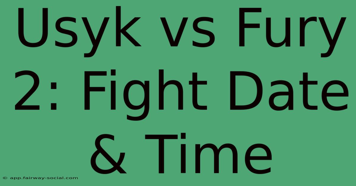 Usyk Vs Fury 2: Fight Date & Time