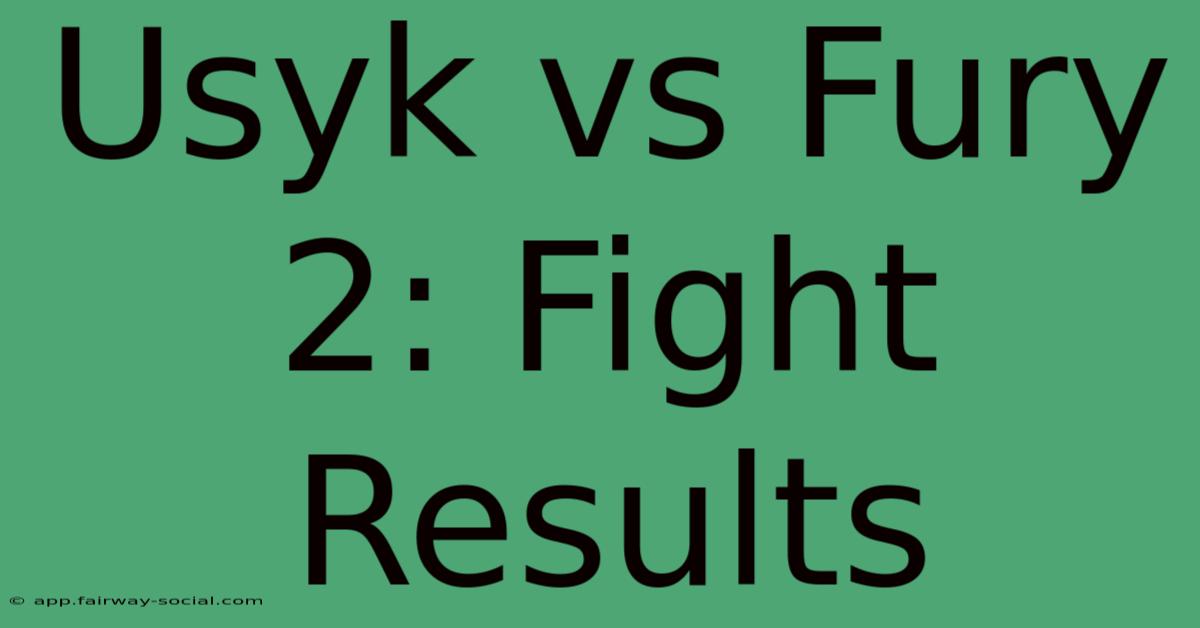 Usyk Vs Fury 2: Fight Results