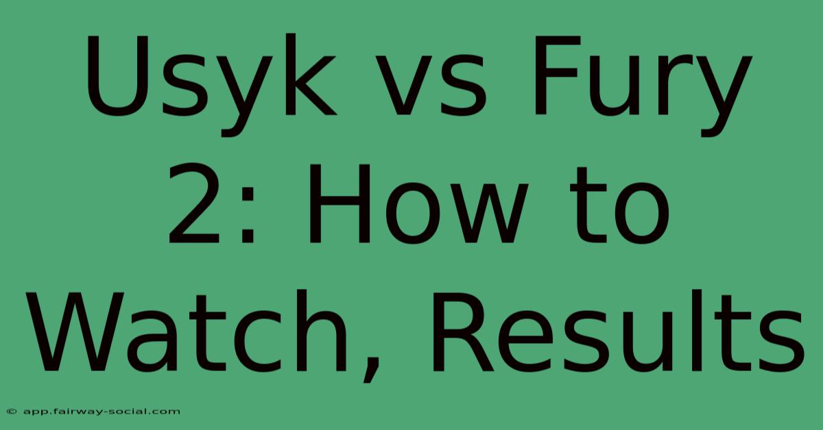 Usyk Vs Fury 2: How To Watch, Results