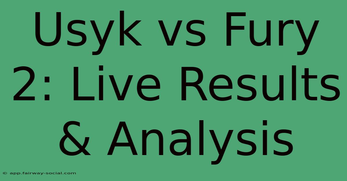 Usyk Vs Fury 2: Live Results & Analysis