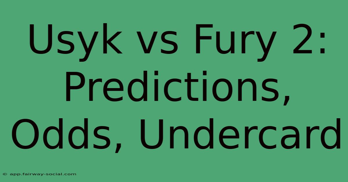 Usyk Vs Fury 2: Predictions, Odds, Undercard