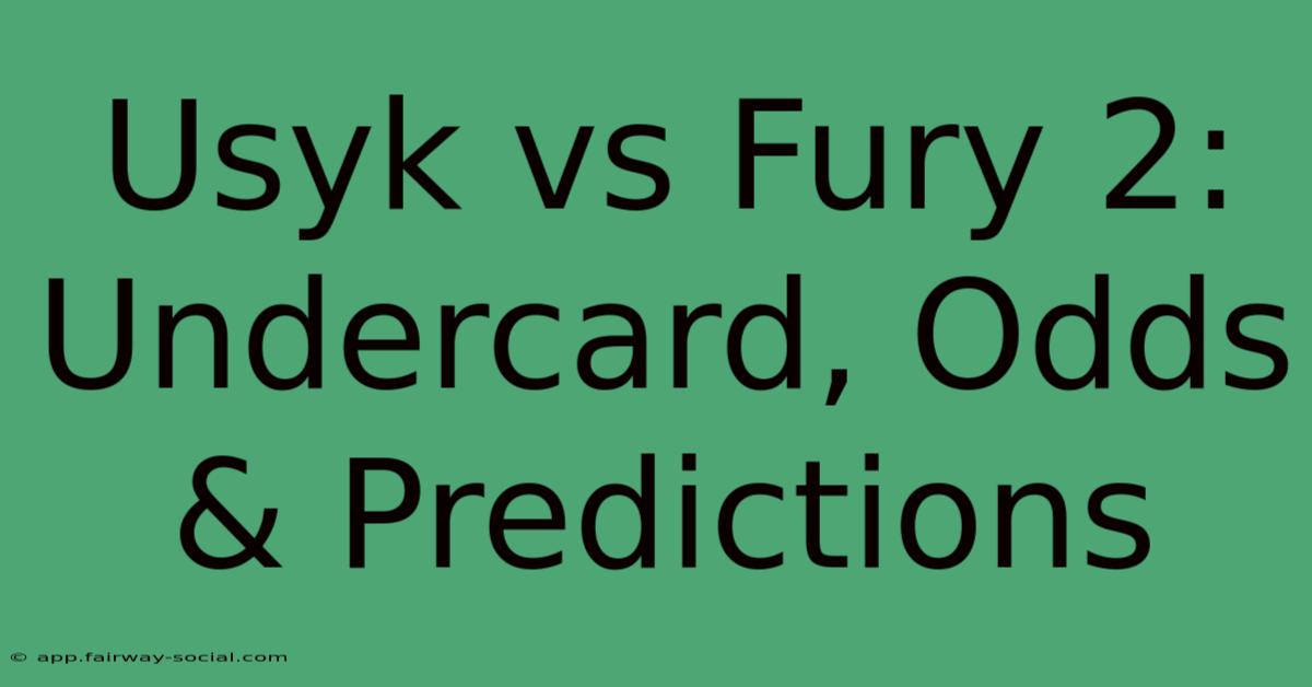 Usyk Vs Fury 2: Undercard, Odds & Predictions