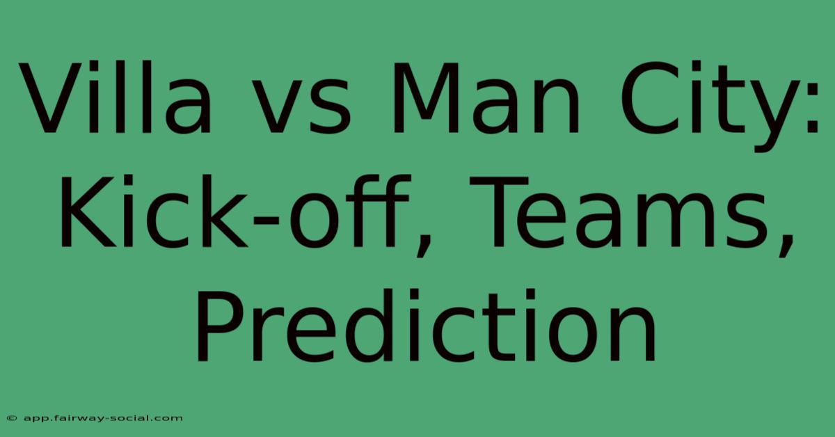 Villa Vs Man City: Kick-off, Teams, Prediction