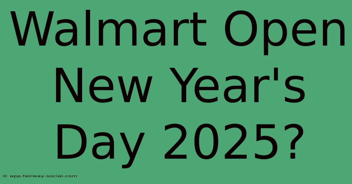 Walmart Open New Year's Day 2025?