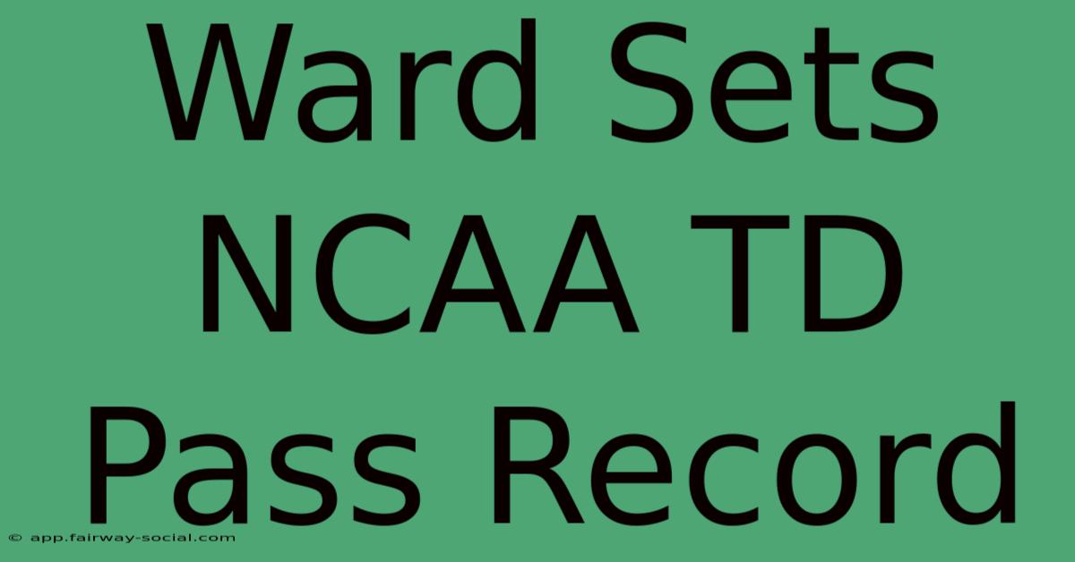 Ward Sets NCAA TD Pass Record