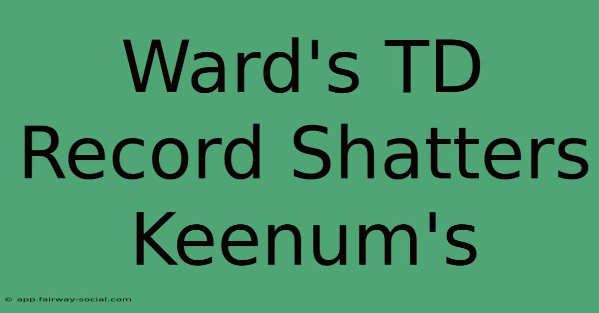 Ward's TD Record Shatters Keenum's