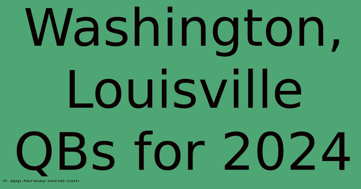 Washington, Louisville QBs For 2024