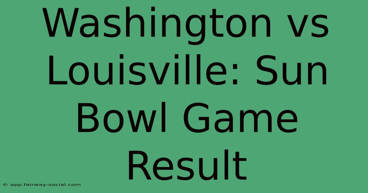 Washington Vs Louisville: Sun Bowl Game Result