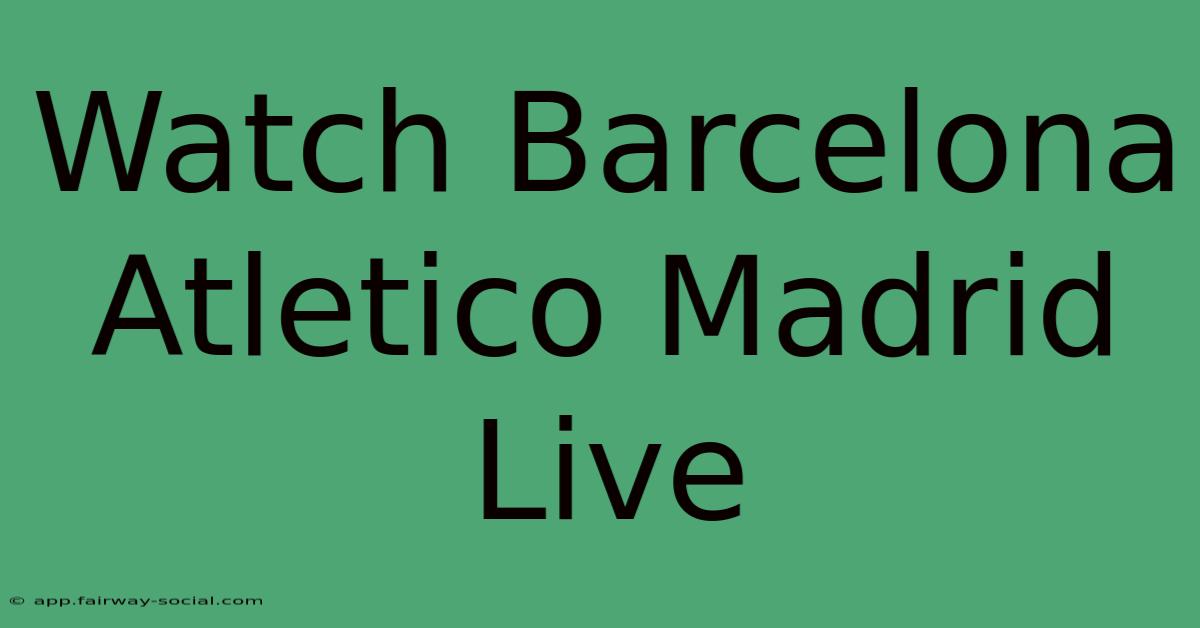 Watch Barcelona Atletico Madrid Live