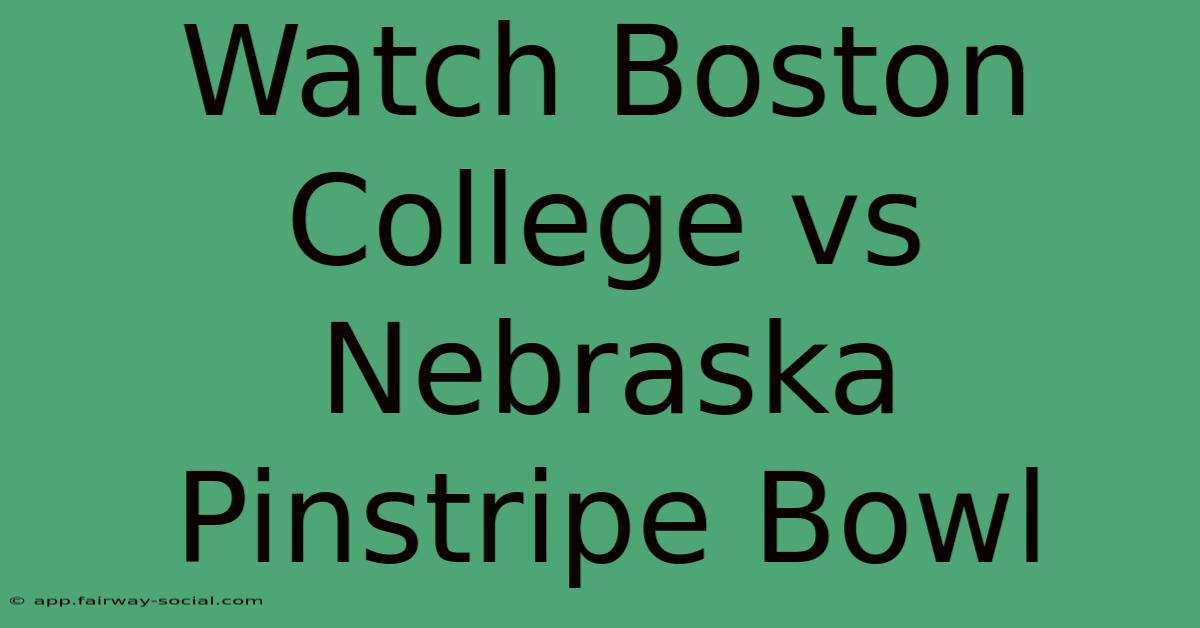 Watch Boston College Vs Nebraska Pinstripe Bowl