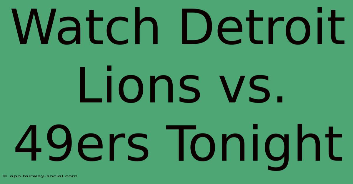 Watch Detroit Lions Vs. 49ers Tonight