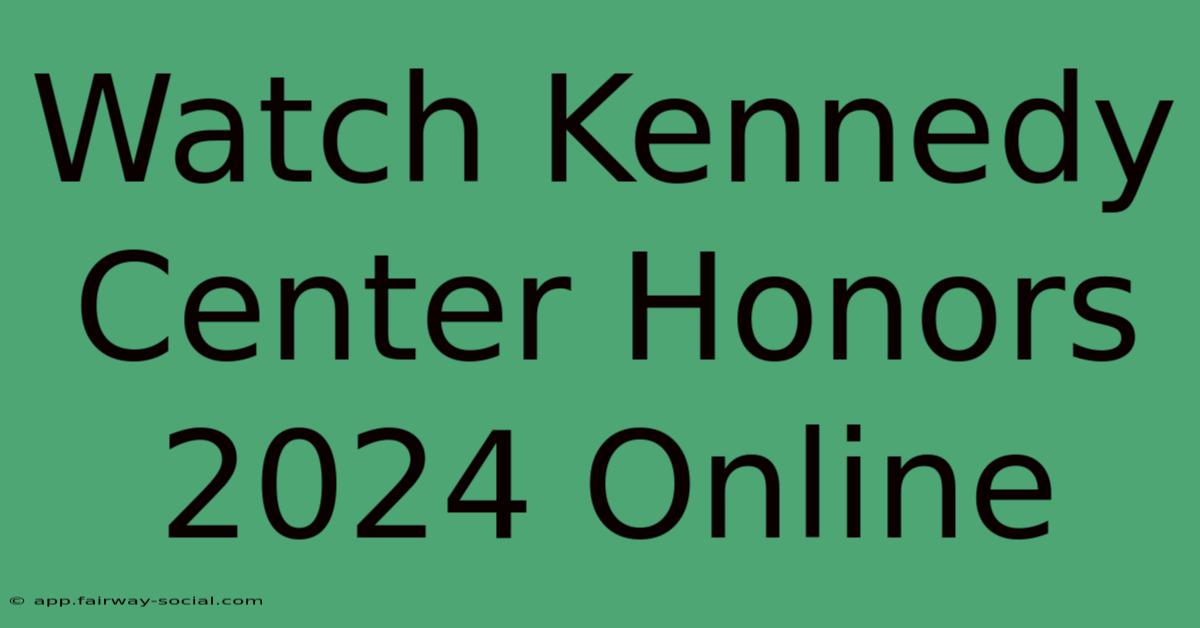 Watch Kennedy Center Honors 2024 Online