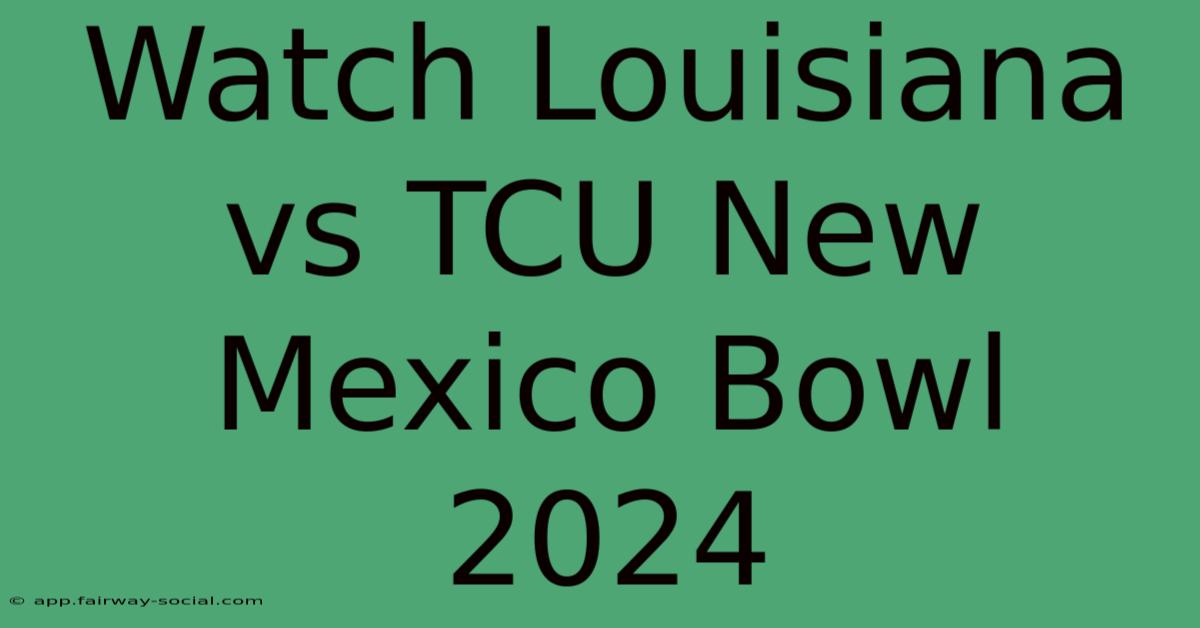 Watch Louisiana Vs TCU New Mexico Bowl 2024