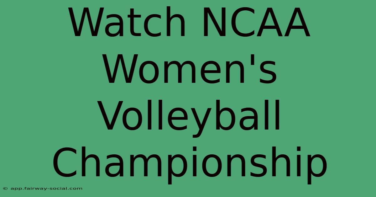 Watch NCAA Women's Volleyball Championship