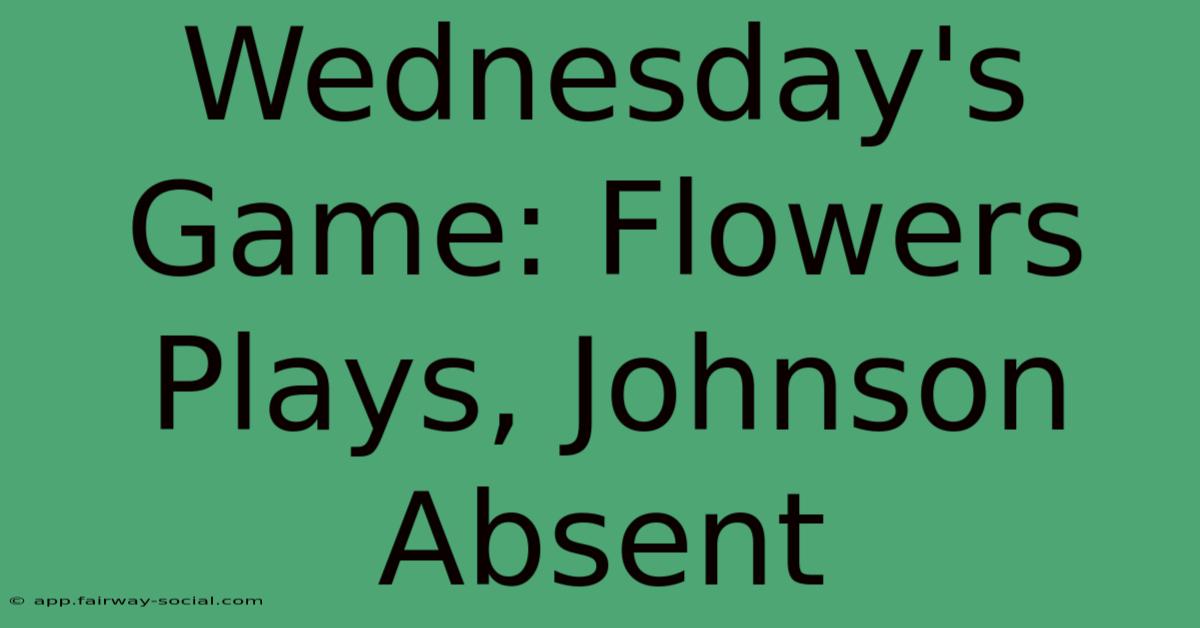 Wednesday's Game: Flowers Plays, Johnson Absent