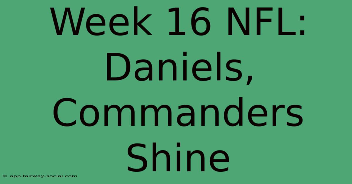 Week 16 NFL: Daniels, Commanders Shine