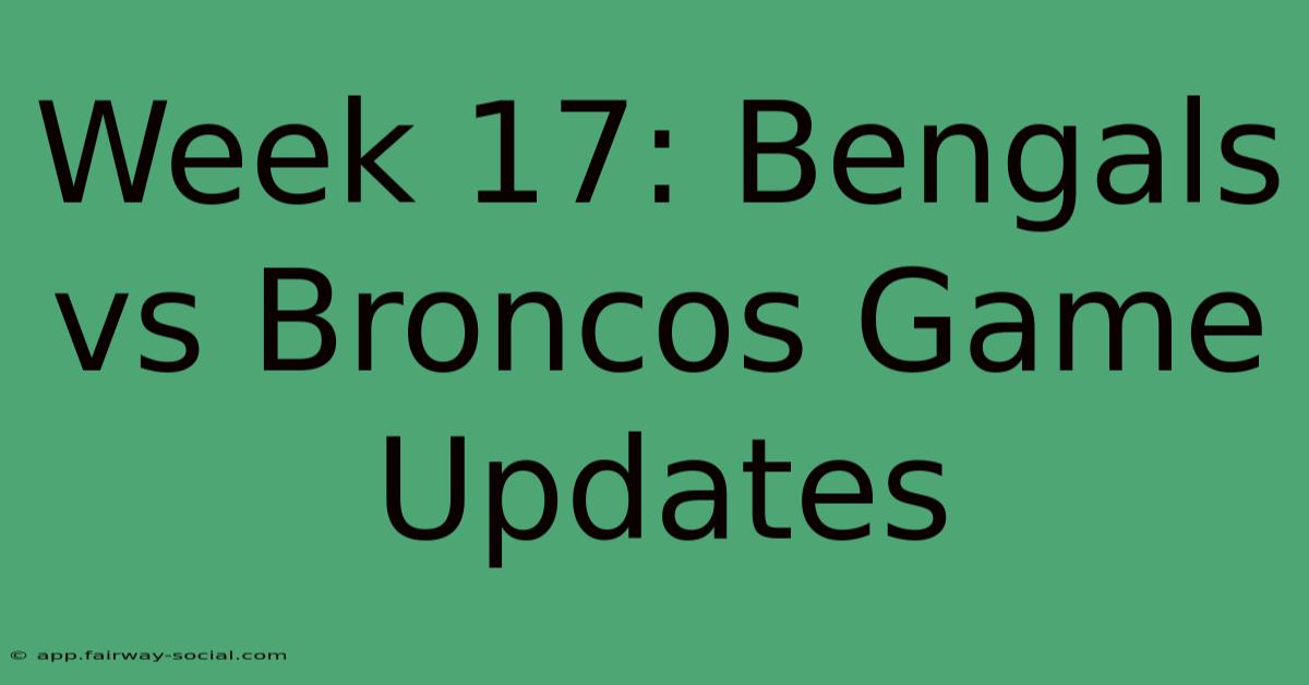 Week 17: Bengals Vs Broncos Game Updates