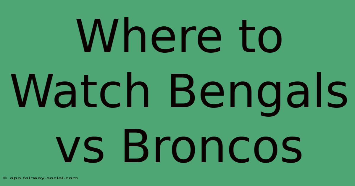 Where To Watch Bengals Vs Broncos