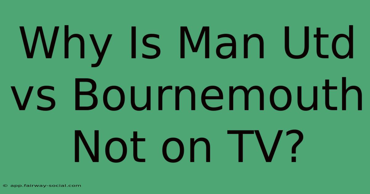 Why Is Man Utd Vs Bournemouth Not On TV?