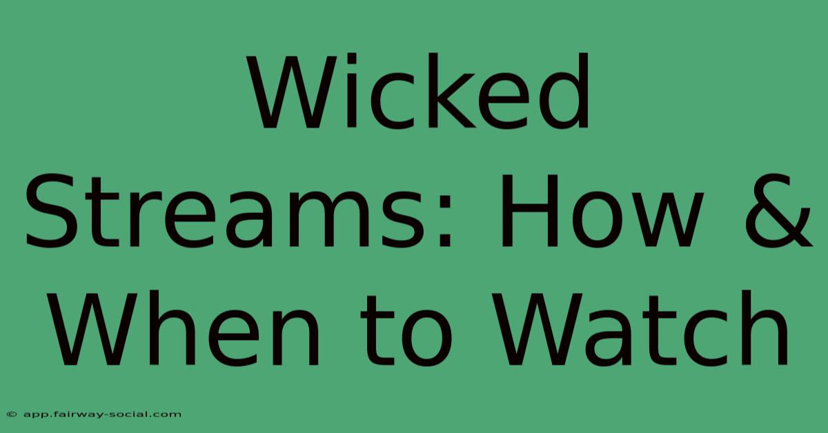 Wicked Streams: How & When To Watch