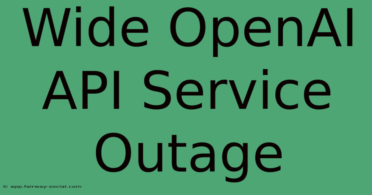 Wide OpenAI API Service Outage