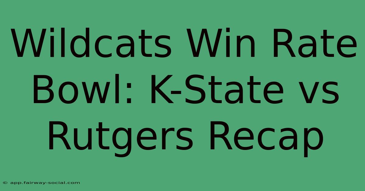 Wildcats Win Rate Bowl: K-State Vs Rutgers Recap