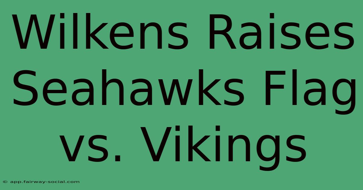 Wilkens Raises Seahawks Flag Vs. Vikings