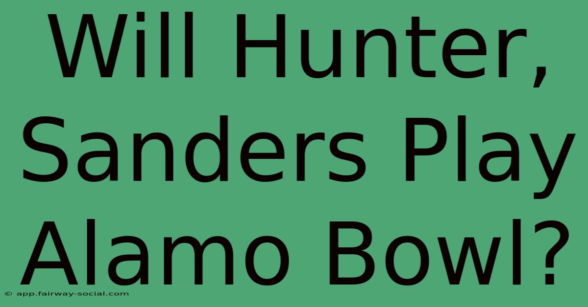 Will Hunter, Sanders Play Alamo Bowl?