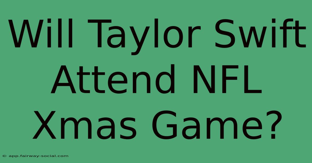 Will Taylor Swift Attend NFL Xmas Game?