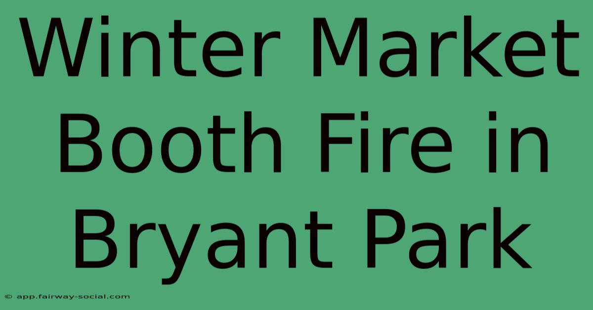 Winter Market Booth Fire In Bryant Park