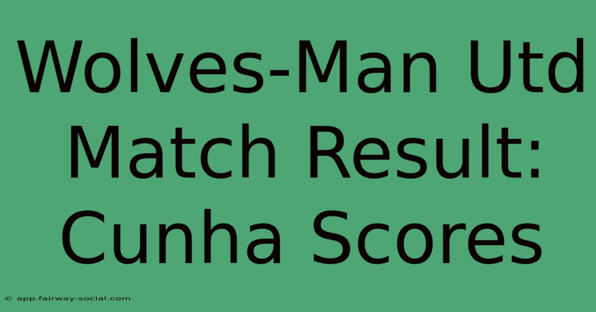 Wolves-Man Utd Match Result: Cunha Scores