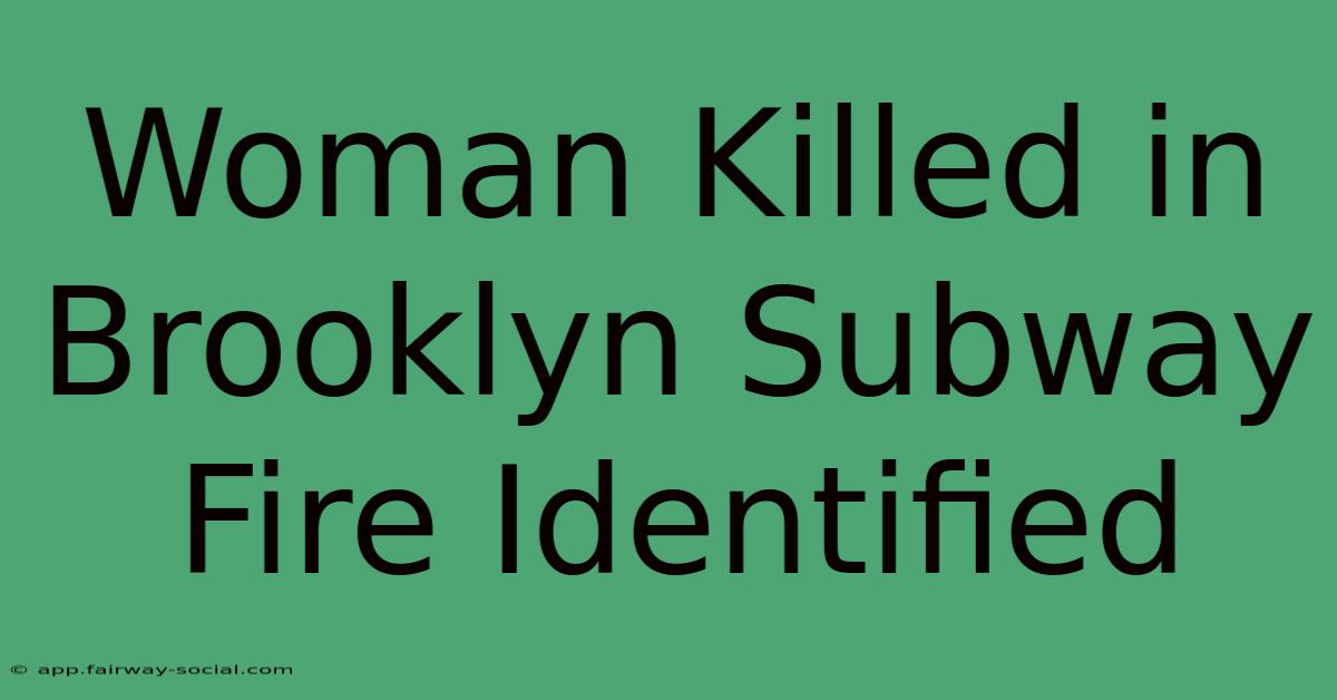 Woman Killed In Brooklyn Subway Fire Identified