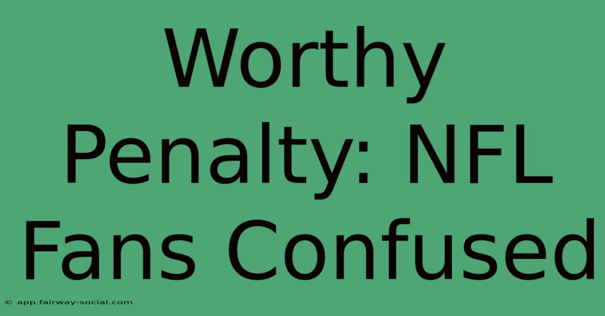 Worthy Penalty: NFL Fans Confused