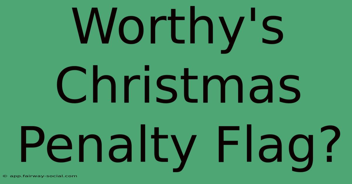 Worthy's Christmas Penalty Flag?