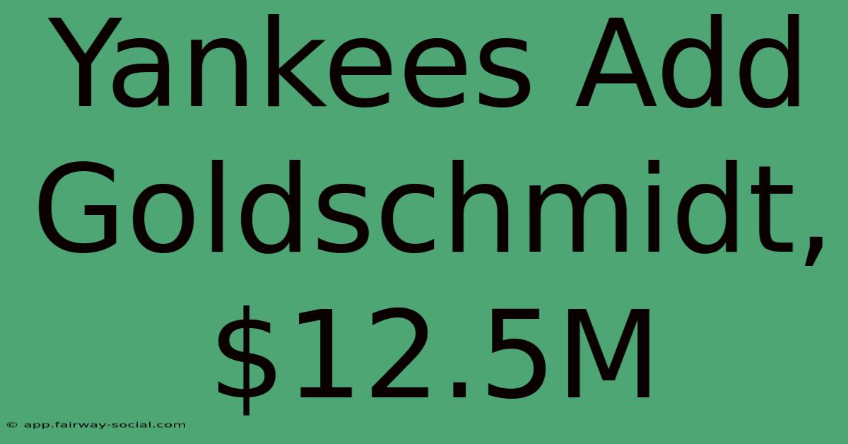 Yankees Add Goldschmidt, $12.5M