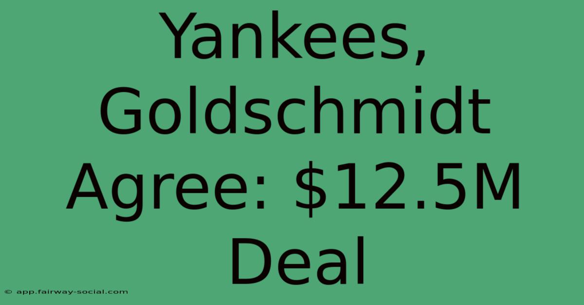 Yankees, Goldschmidt Agree: $12.5M Deal